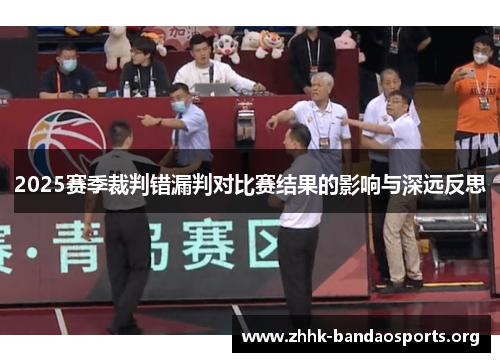 2025赛季裁判错漏判对比赛结果的影响与深远反思