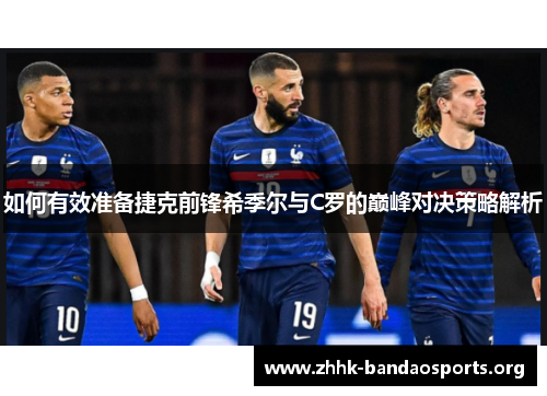 如何有效准备捷克前锋希季尔与C罗的巅峰对决策略解析